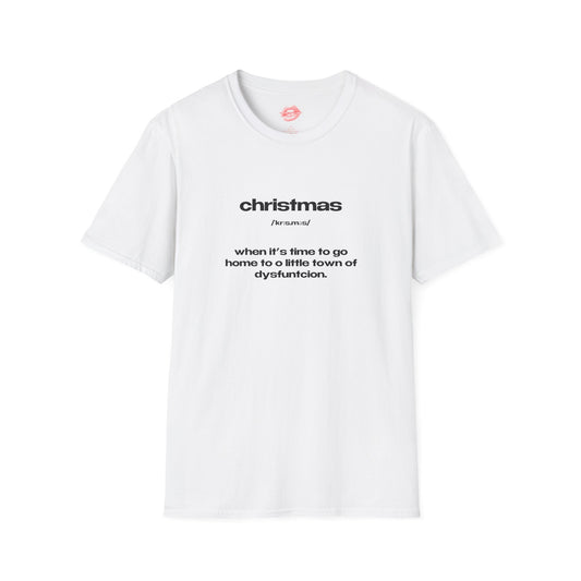 "Christmas - When It's Time To Go Home To O Little Town Of Dysfunction." | Text Only | T-Shirt