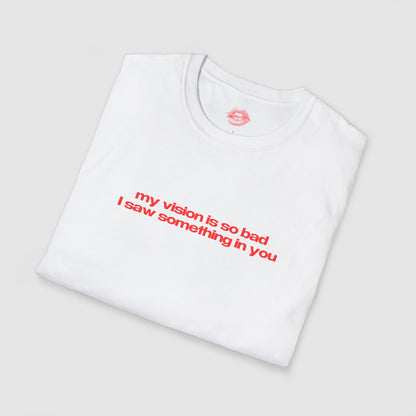 "My Vision Is So Bad I Saw Something In You" | Text Only | T-Shirt