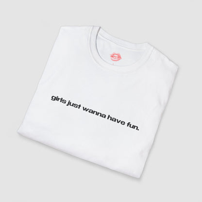 "Girls Just Wanna Have Fun." | Text Only | T-Shirt