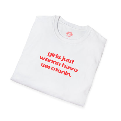 "Girls Just Wanna Have Serotonin." | Text Only | T-Shirt