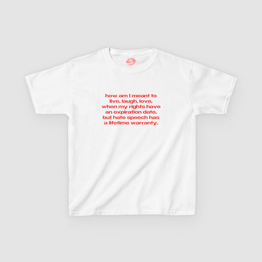"How Am I Meant To Live, Laugh, Love, When My Rights Have An Expiration Date, But Hate Speech Has A Lifetime Warranty." | Text Only | Baby Tee