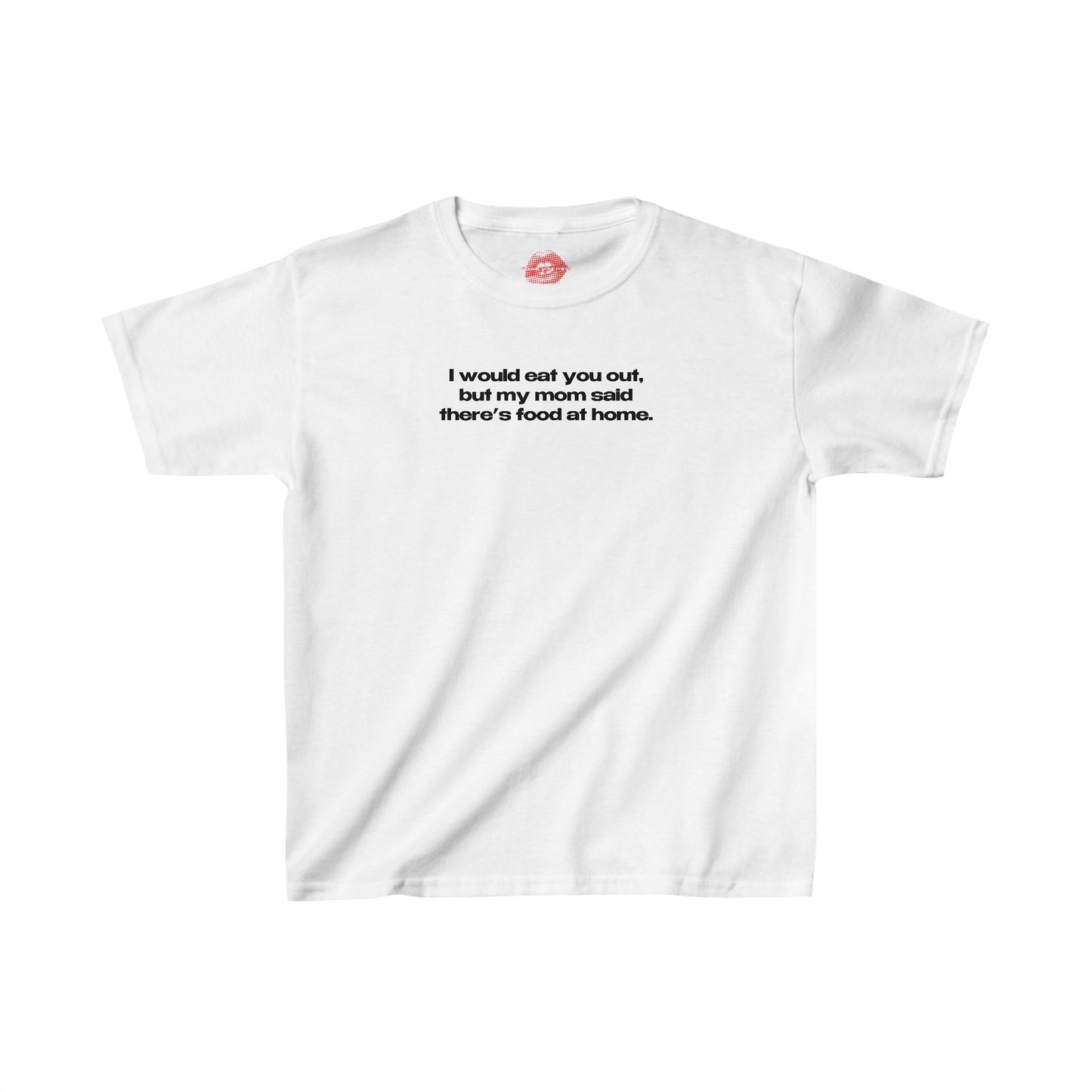 "I Would Eat You Out, But My Mom Said There's Food At Home." | Text Only | Baby Tee