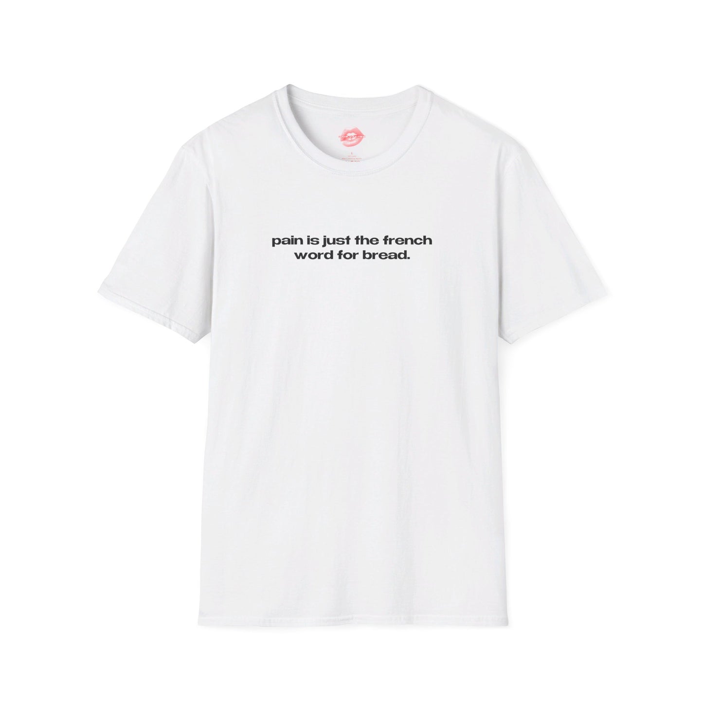 "Pain Is Just The French Word For Bread." | Text Only | T-Shirt