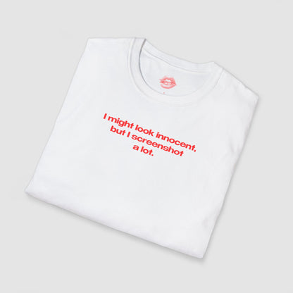 "I Might Look Innocent, But I Screenshot A Lot." | Text Only | T-Shirt