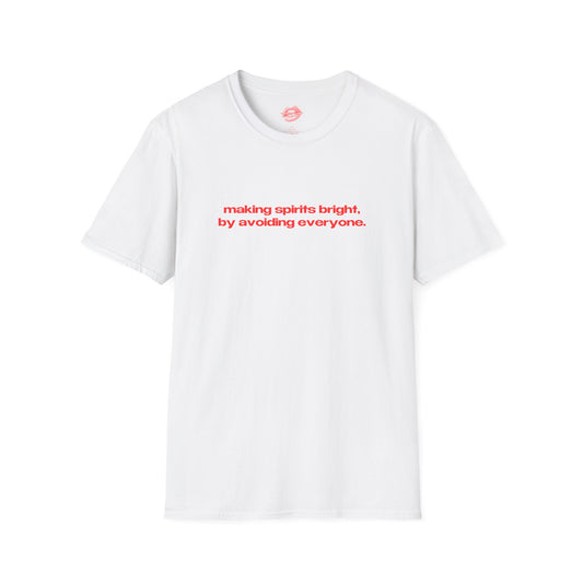 "Making Spirits Bright, By Avoiding Everyone." | Text Only | T-Shirt