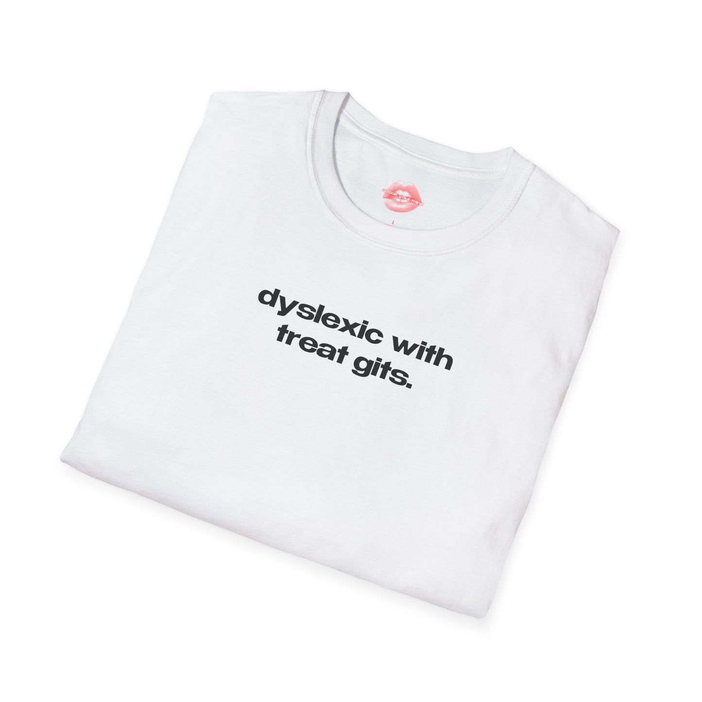 "Dyslexic With Treat Gits." | Text Only | T-Shirt