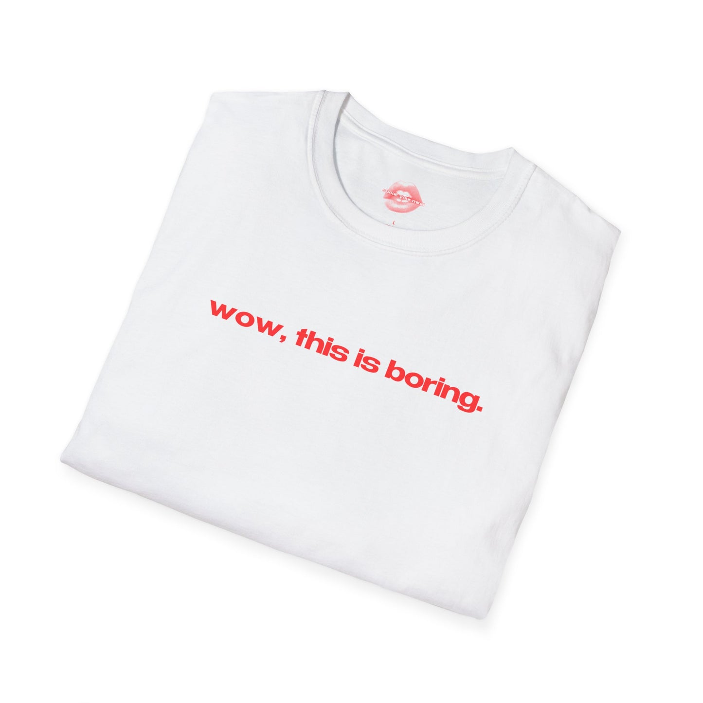 "Wow, This Is Boring." | Text Only | T-Shirt