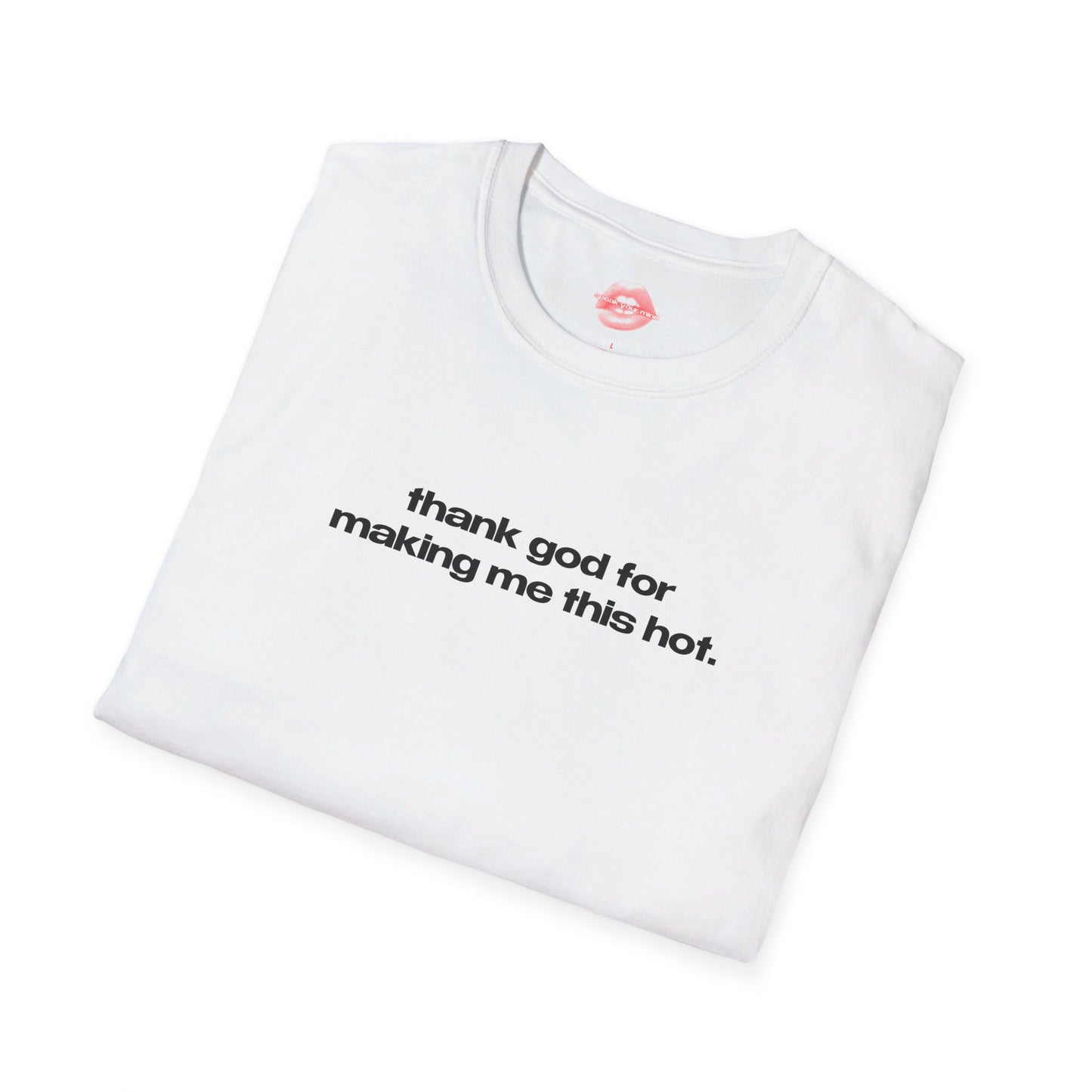 "Thank God For Making Me This Hot." | Text Only | T-Shirt