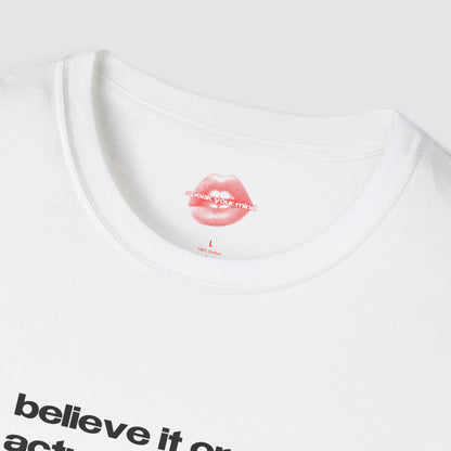 "Believe It Or Not, I Do Actually Have A Dad. (But He's More Of A Myth At This Point.)" | Text Only | T-Shirt