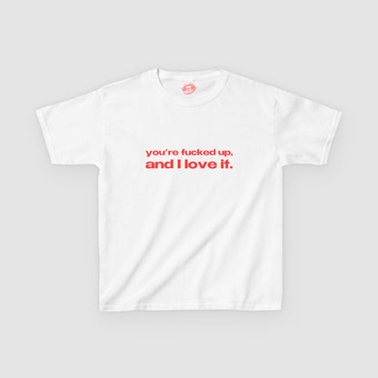 "You're Fucked Up, And I Love It." | Text Only | Baby Tee