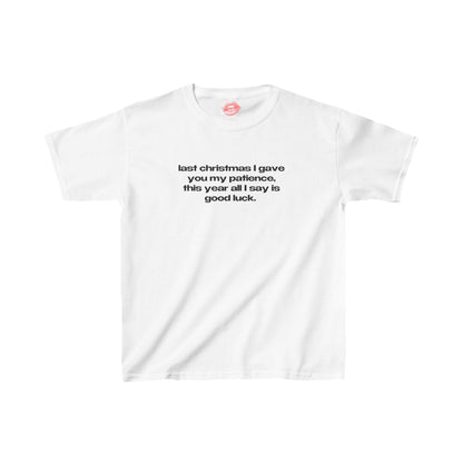 "Last Christmas I Gave You My Patience, This Year All I Say Is Good Luck." | Text Only | Baby Tee