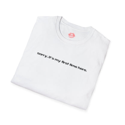 "Sorry, It's My First Time Here." | Text Only | T-Shirt