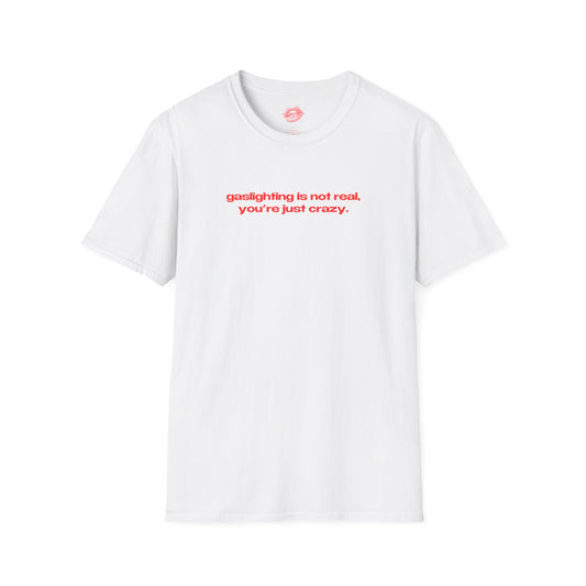 "Gaslighting Is Not Real, You're Just Crazy." | Text Only | T-Shirt