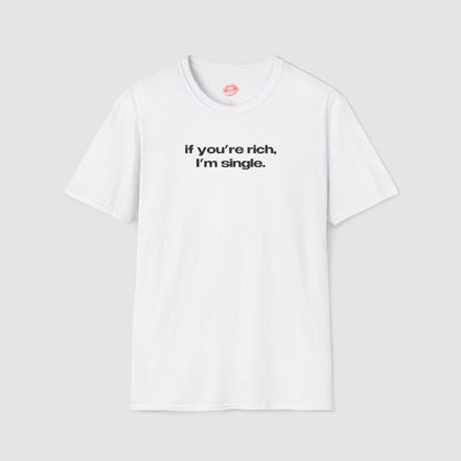 "If You're Rich, I'm Single." | Text Only | T-Shirt