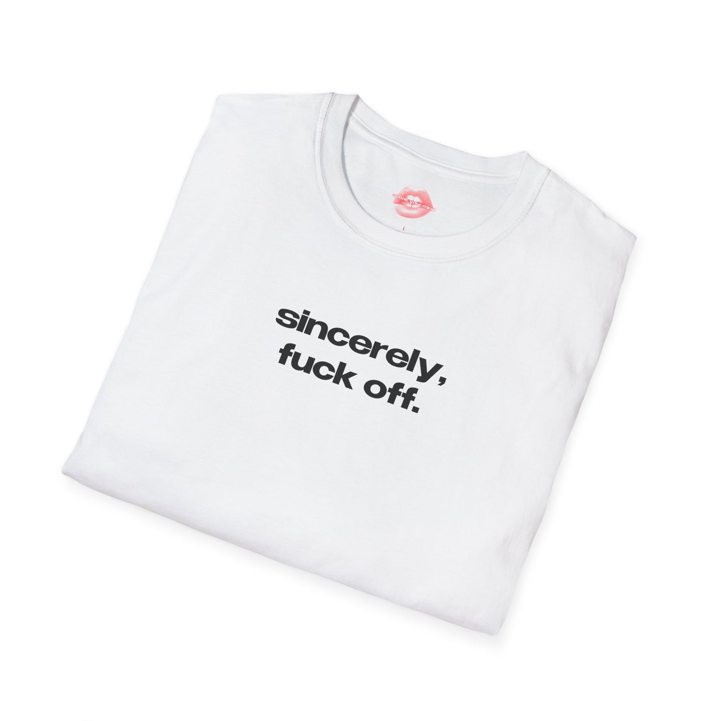 "Sincerely, Fuck Off." | Text Only | T-Shirt