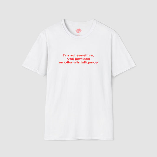 "I'm Not Sensitive, You Just Lack Emotional Intelligence." | Text Only | T-Shirt