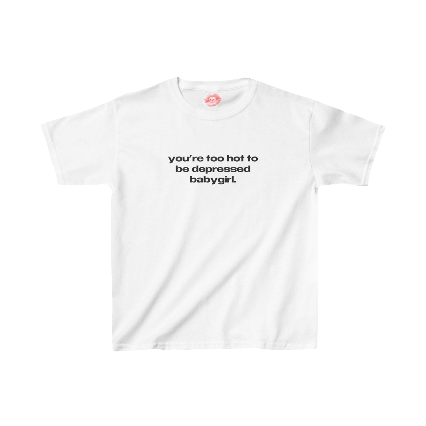 "You're Too Hot To Be Depressed Babygirl." | Text Only | Baby Tee