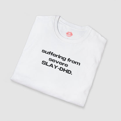 "Suffering From Severe SLAY-DHD." | Text Only | T-Shirt