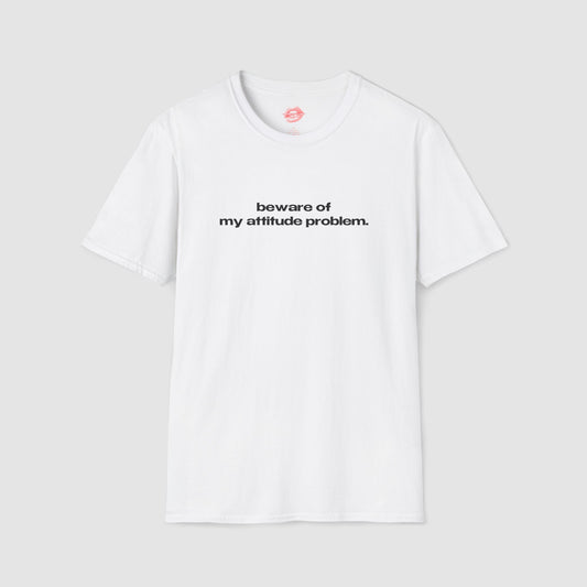 "Beware Of My Attitude Problem." | Text Only | T-Shirt