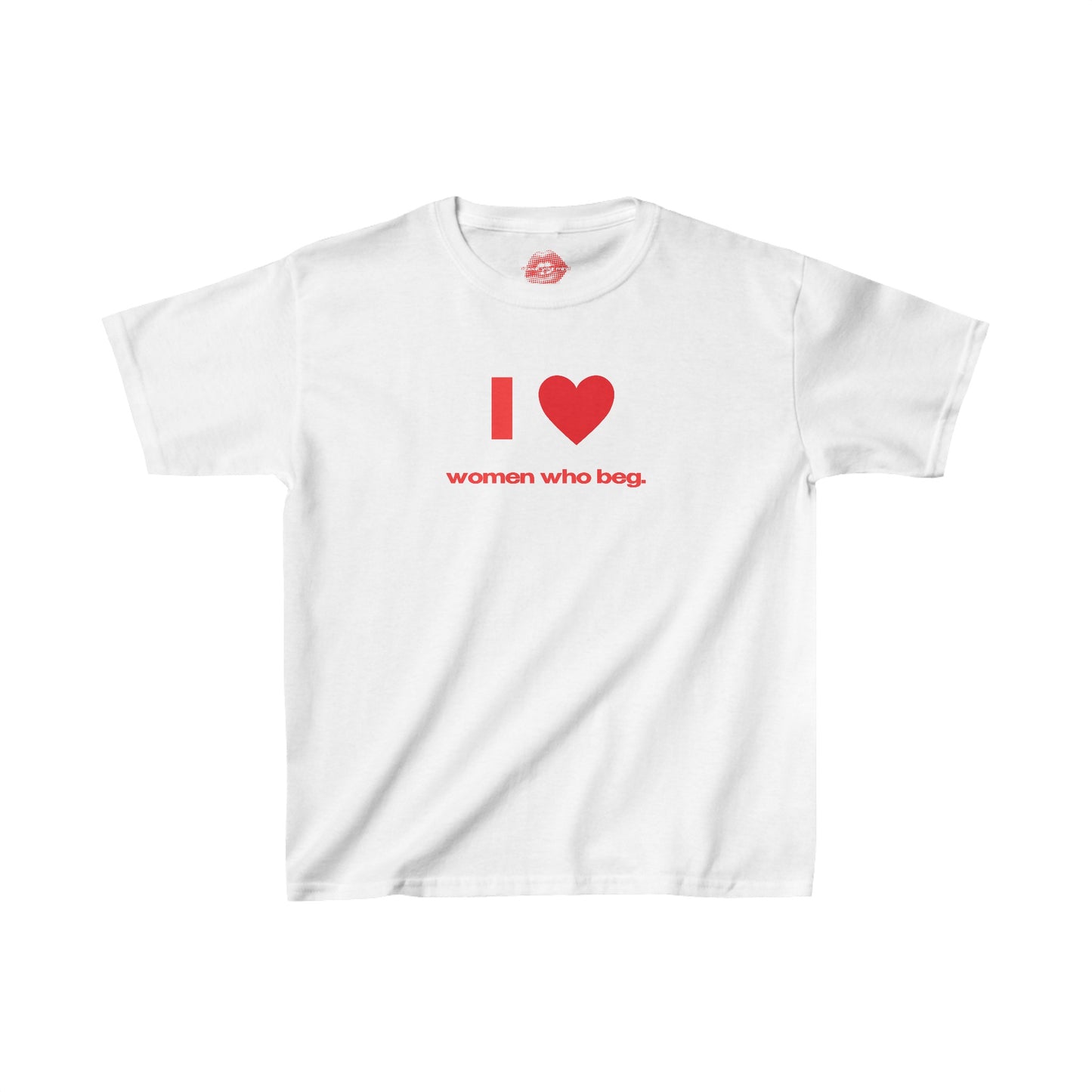 "I Love Women Who Beg." | Heart | Baby Tee