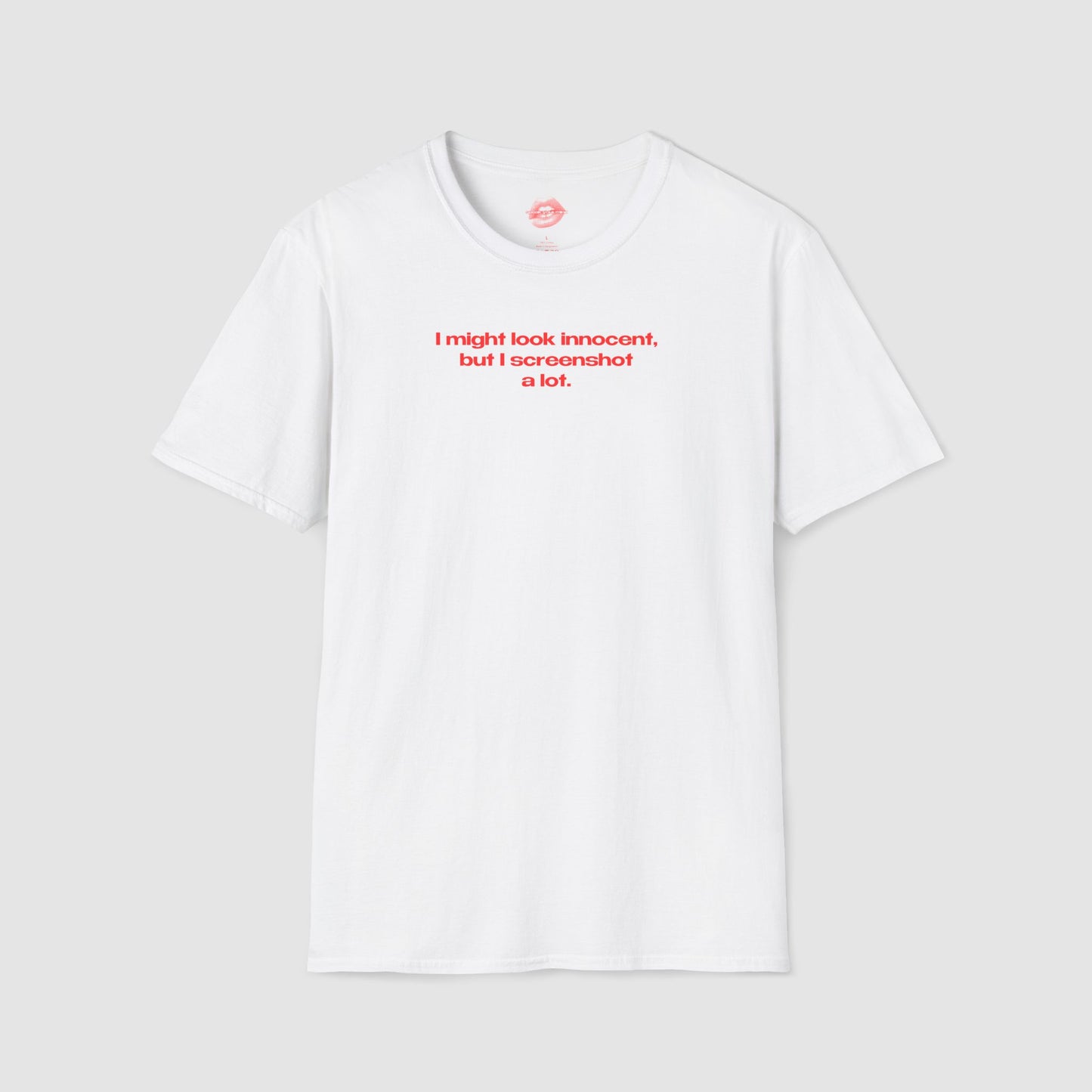 "I Might Look Innocent, But I Screenshot A Lot." | Text Only | T-Shirt