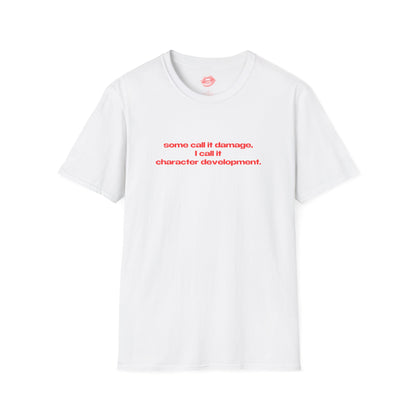 "Some Call It Damage, I Call It Character Development." | Text Only | T-Shirt