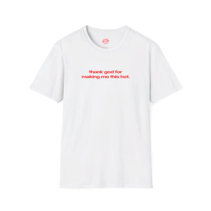 "Thank God For Making Me This Hot." | Text Only | T-Shirt