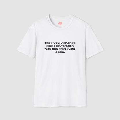 "Once You've Ruined Your Reputation, You Can Start Living Again." | Text Only | T-Shirt
