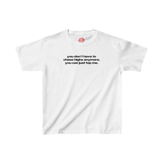 "You Don't Have To Chase Highs Anymore, You Can Just Top Me." | Text Only | Baby Tee