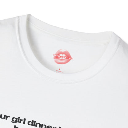 "Your Girl Dinner Is Served, Have A Taste." | Text Only | T-Shirt