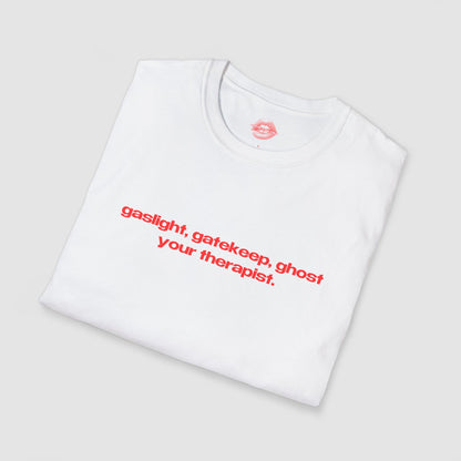 "Gaslight, Gatekeep, Ghost Your Therapist." | Text Only | T-Shirt