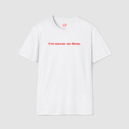 "I'm Never On Time." | Text Only | T-Shirt
