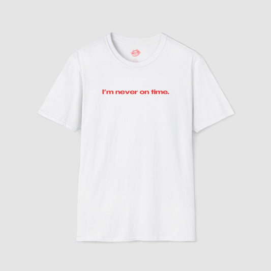 "I'm Never On Time." | Text Only | T-Shirt