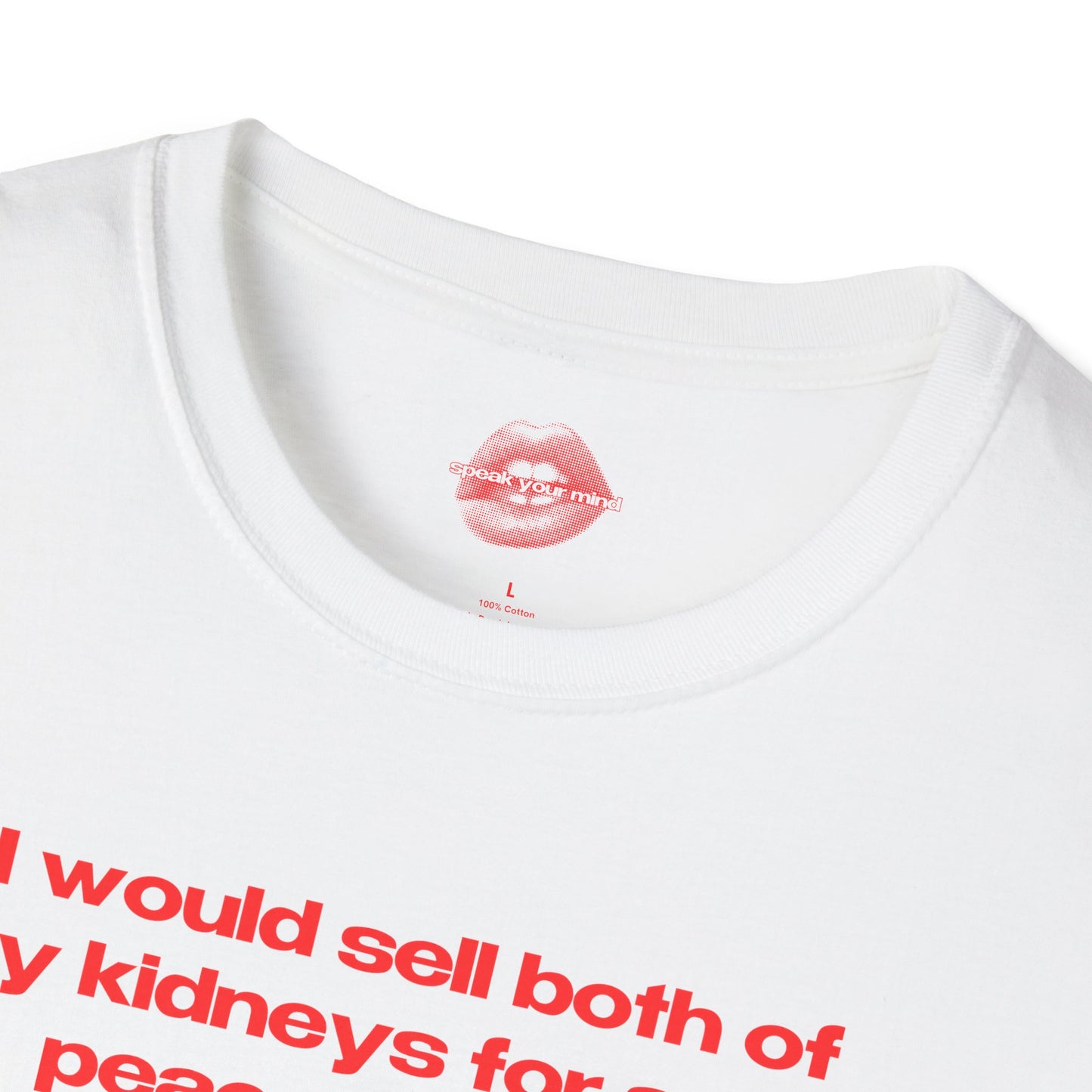 "I Would Sell Both Of My Kidneys For Some Peace Of Mind." | Text Only | T-Shirt