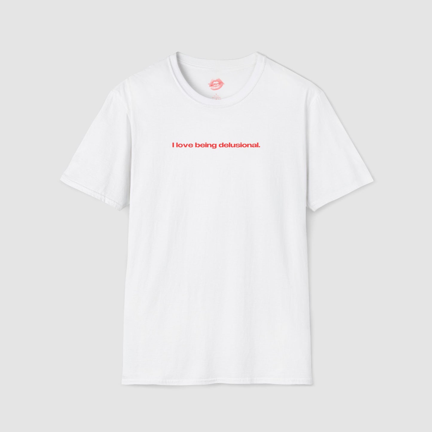 "I Love Being Delusional." | Text Only | T-Shirt