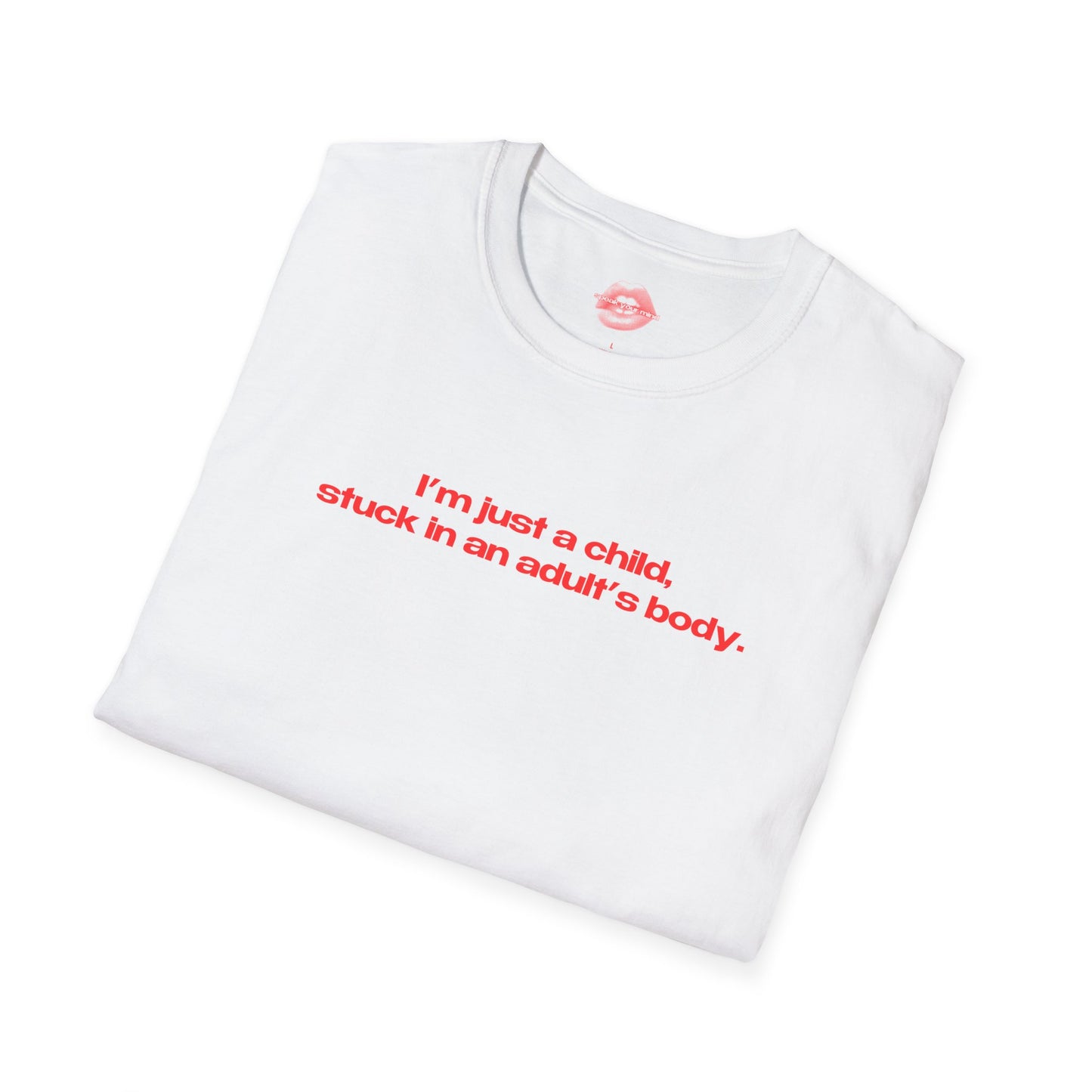 "I'm Just A Child, Stuck In An Adult's Body." | Text Only | T-Shirt