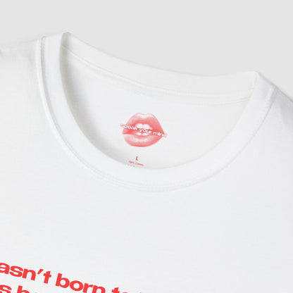"I Wasn't Born To Be Subtle, I Was Born To Be A Problem." | Text Only | T-Shirt