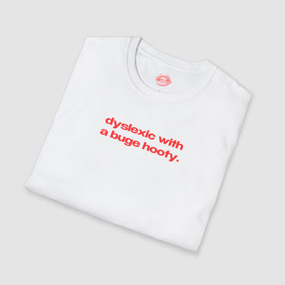 "Dyslexic With A Buge Hooty." | Text Only | T-Shirt