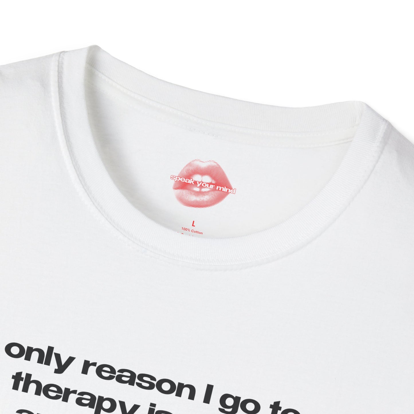 "Only Reason I Go To Therapy Is Cause Apparently You Can't Punch People." | Text Only | T-Shirt