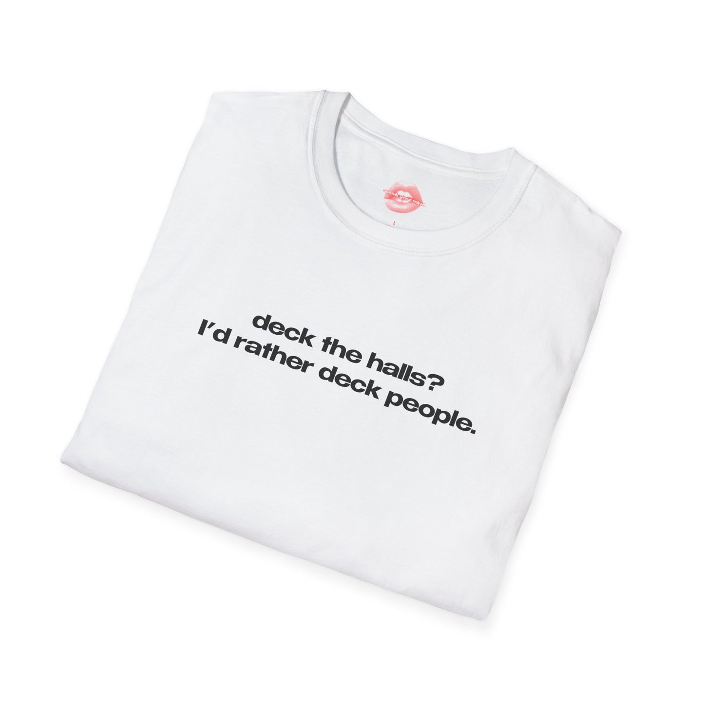 "Deck The Halls? I'd Rather Deck People." | Text Only | T-Shirt