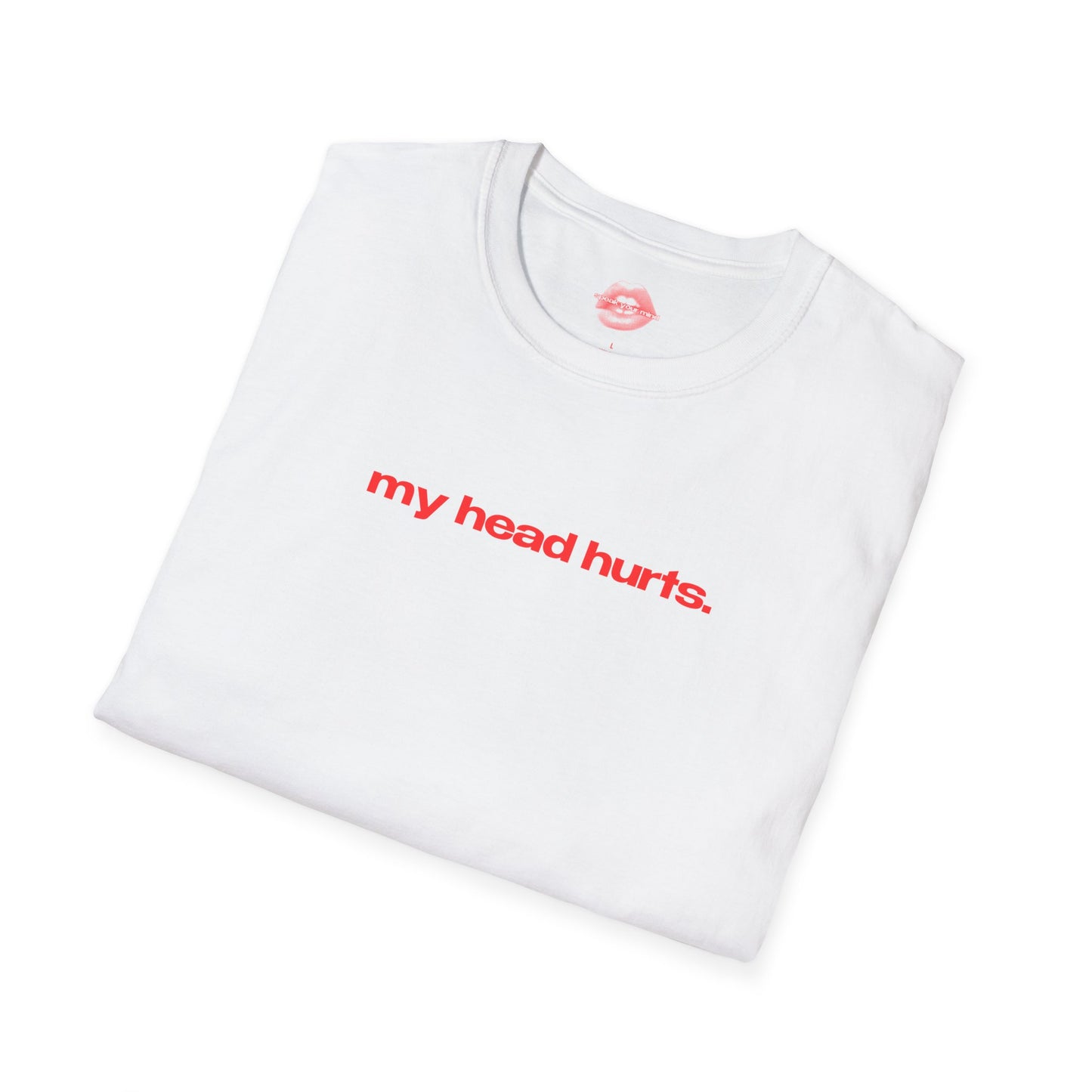 "My Head Hurts." | Text Only | T-Shirt