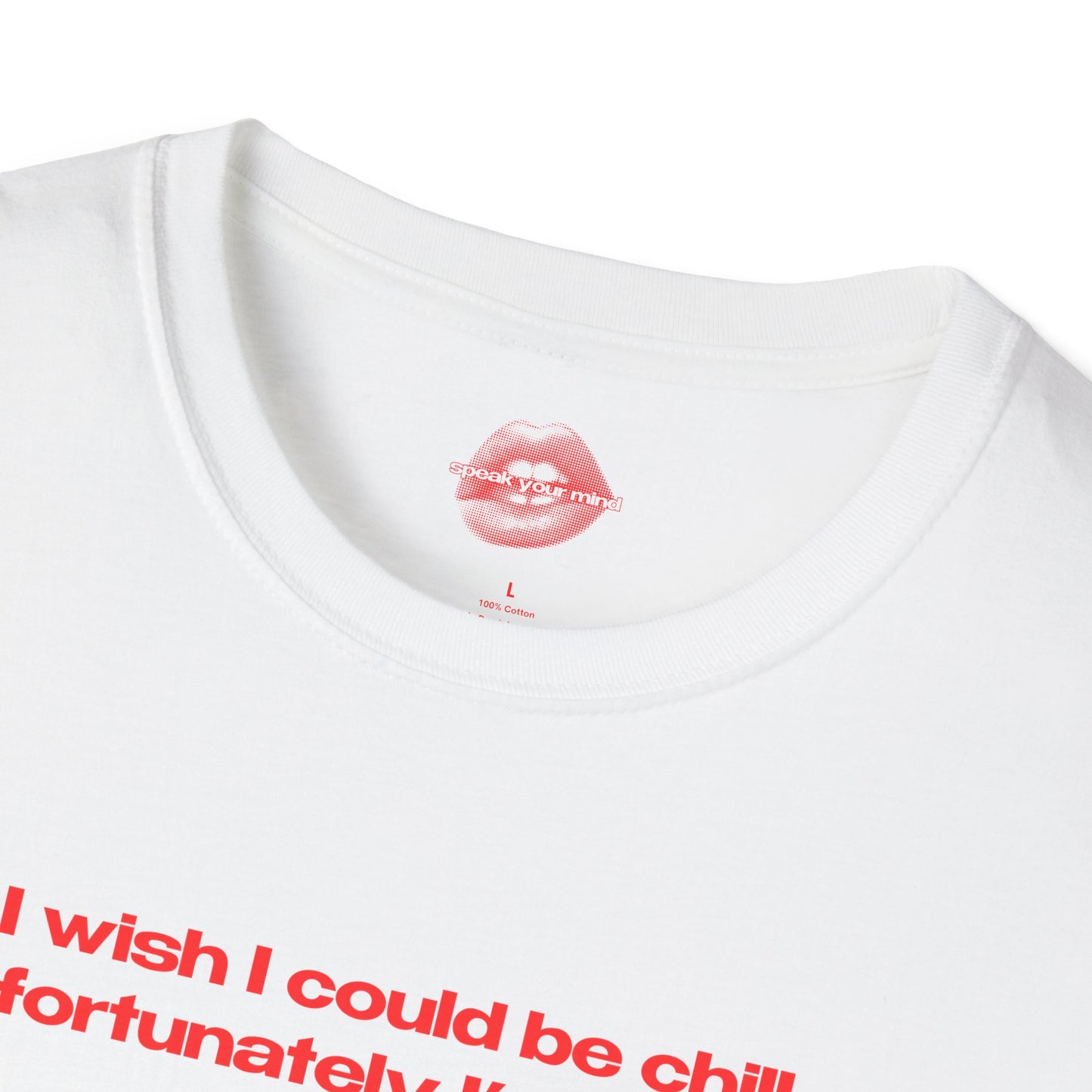 "I Wish I Could Be Chill, Unfortunately I'm Insane." | Text Only | T-Shirt