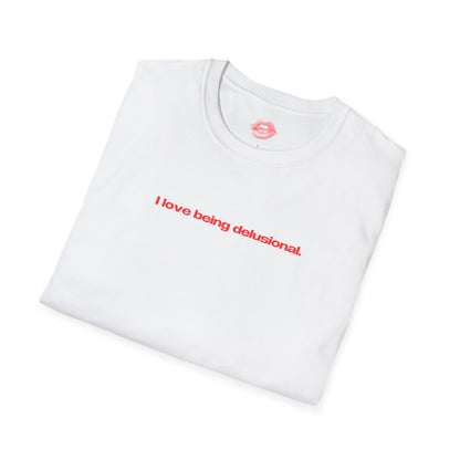 "I Love Being Delusional." | Text Only | T-Shirt