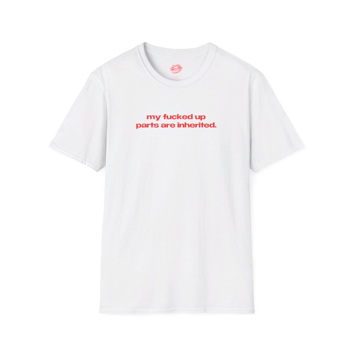 "My Fucked Up Parts Are Inherited." | Text Only | T-Shirt