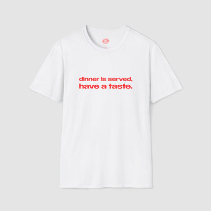 "Dinner Is Served, Have A Taste." | Text Only | T-Shirt