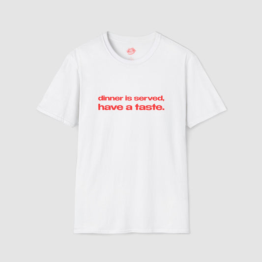 "Dinner Is Served, Have A Taste." | Text Only | T-Shirt