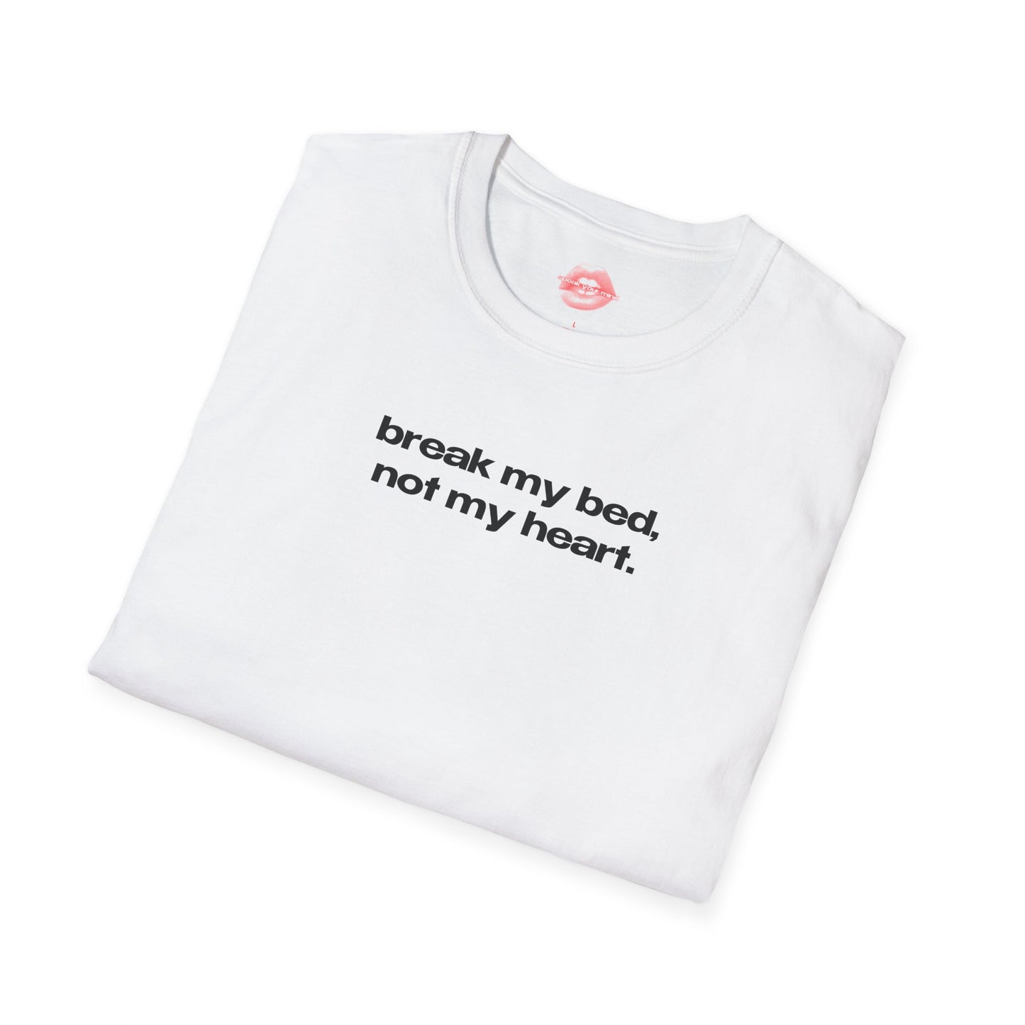 "Break My Bed, Not My Heart." | Text Only | T-Shirt