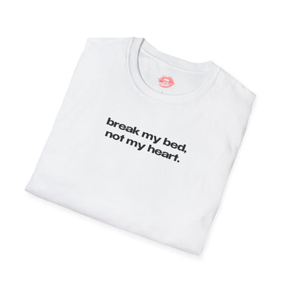 "Break My Bed, Not My Heart." | Text Only | T-Shirt