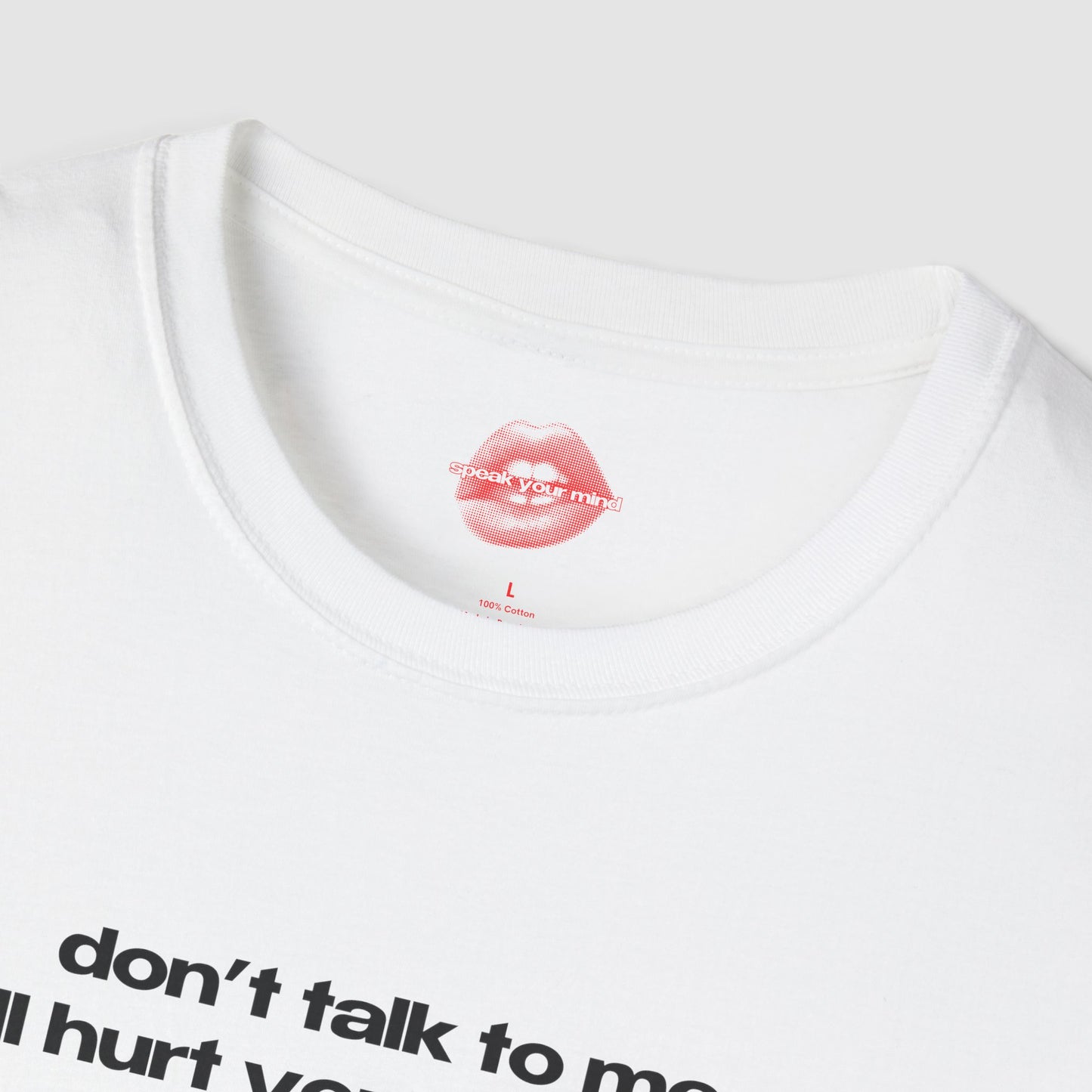 "Don't Talk To Me, I'll Hurt Your Feelings." | Text Only | T-Shirt