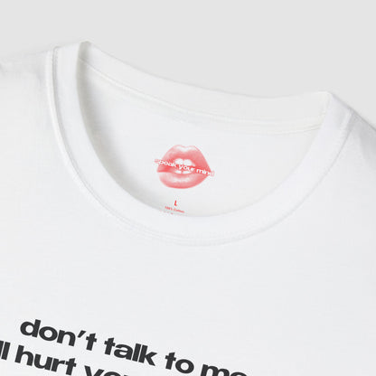 "Don't Talk To Me, I'll Hurt Your Feelings." | Text Only | T-Shirt